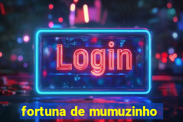 fortuna de mumuzinho